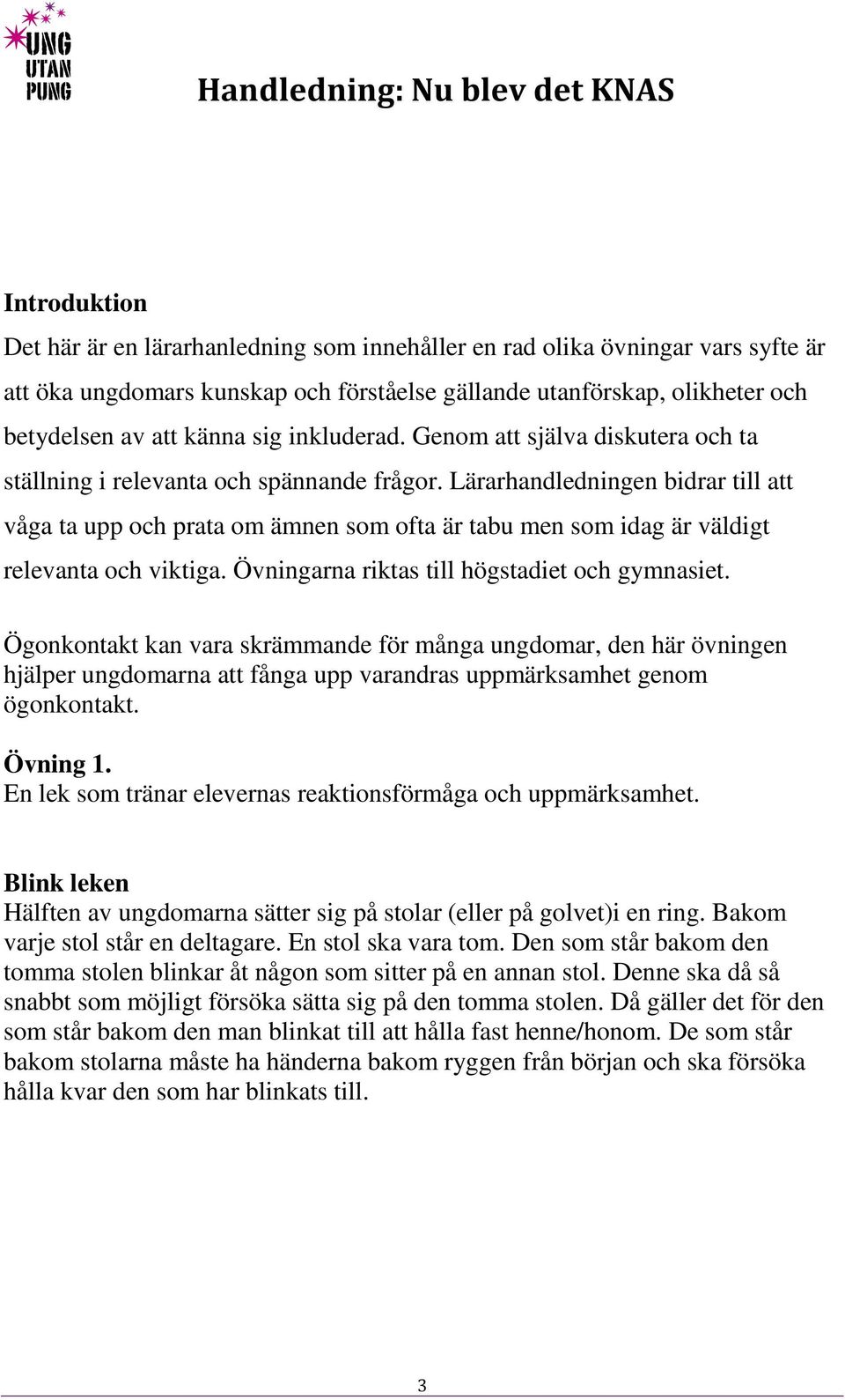 Lärarhandledningen bidrar till att våga ta upp och prata om ämnen som ofta är tabu men som idag är väldigt relevanta och viktiga. Övningarna riktas till högstadiet och gymnasiet.