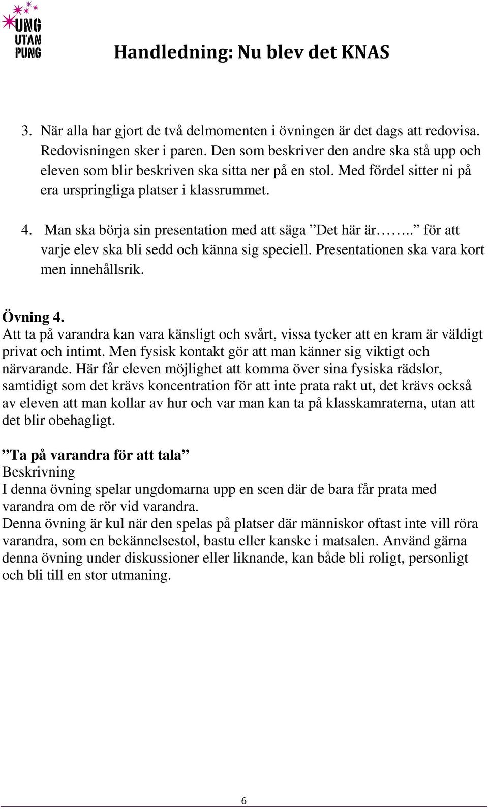 Man ska börja sin presentation med att säga Det här är.. för att varje elev ska bli sedd och känna sig speciell. Presentationen ska vara kort men innehållsrik. Övning 4.