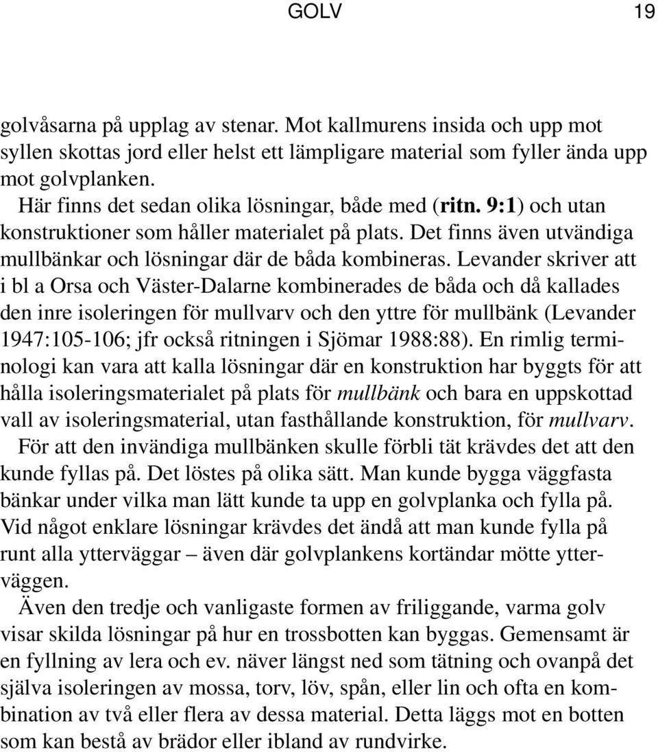 Levander skriver att i bl a Orsa och Väster-Dalarne kombinerades de båda och då kallades den inre isoleringen för mullvarv och den yttre för mullbänk (Levander 1947:105-106; jfr också ritningen i
