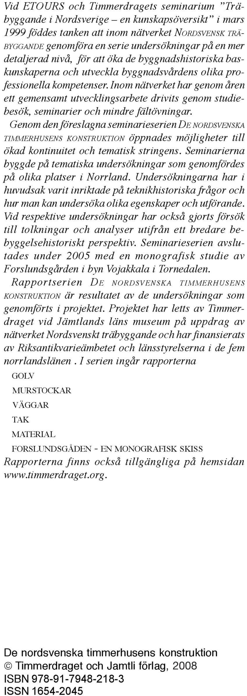 Inom nätverket har genom åren ett gemensamt utvecklingsarbete drivits genom studiebesök, seminarier och mindre fältövningar.