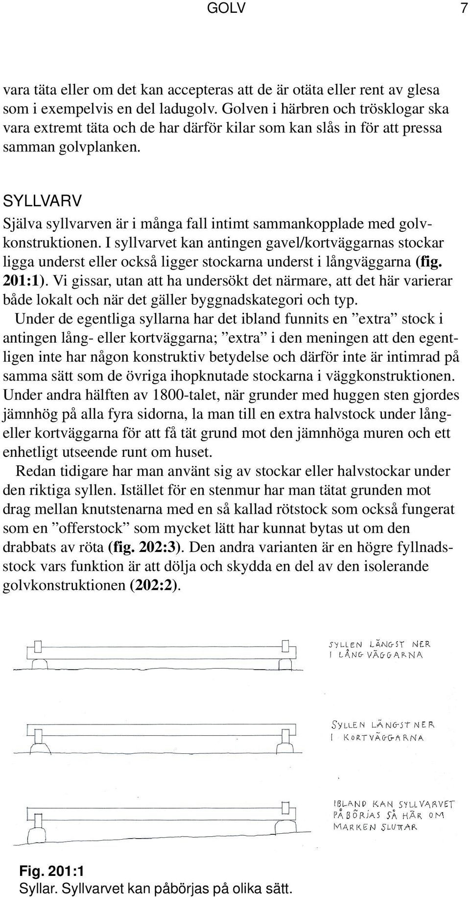 SYLLVARV Själva syllvarven är i många fall intimt sammankopplade med golvkonstruktionen.