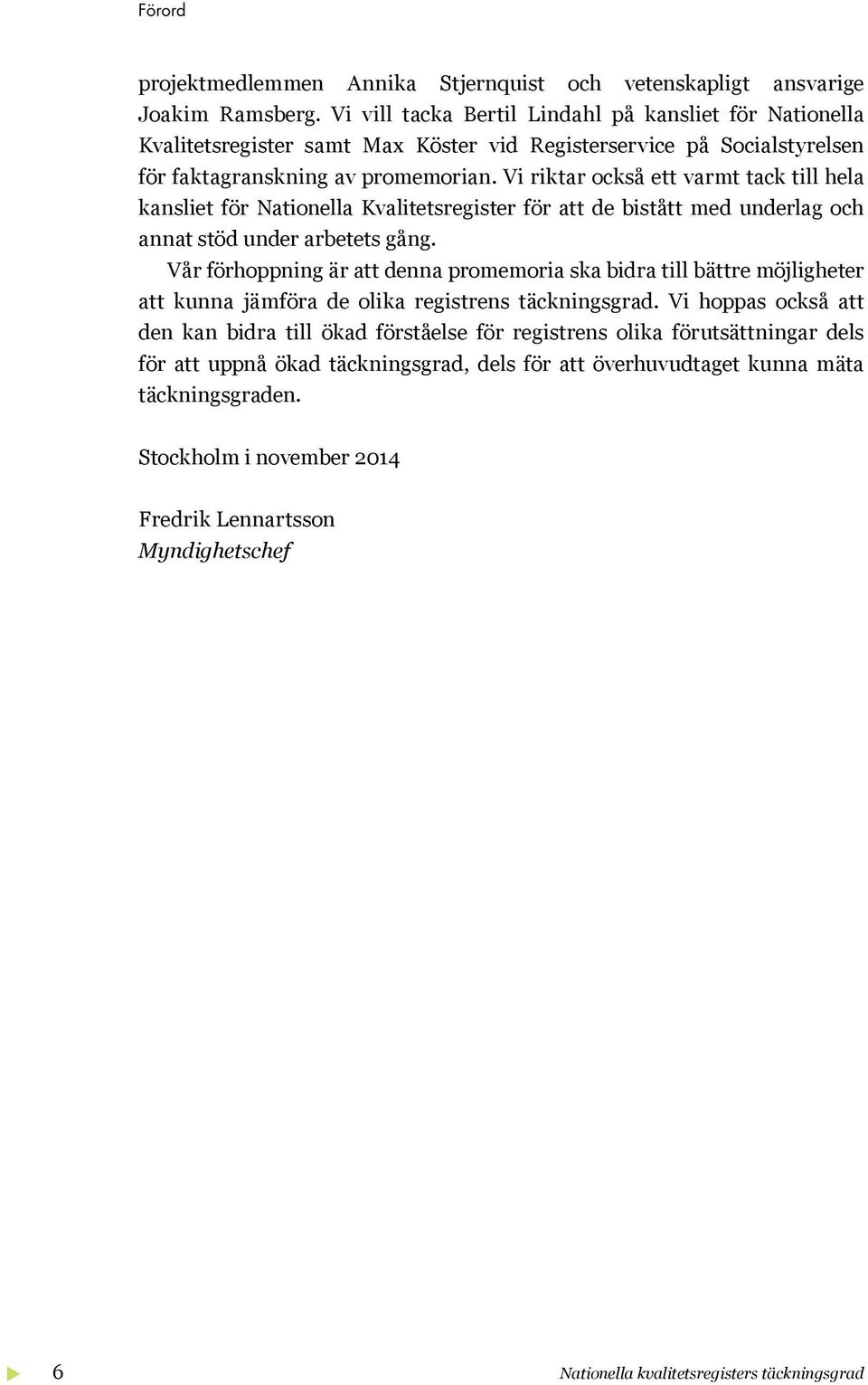 Vi riktar också ett varmt tack till hela kansliet för Nationella Kvalitetsregister för att de bistått med underlag och annat stöd under arbetets gång.