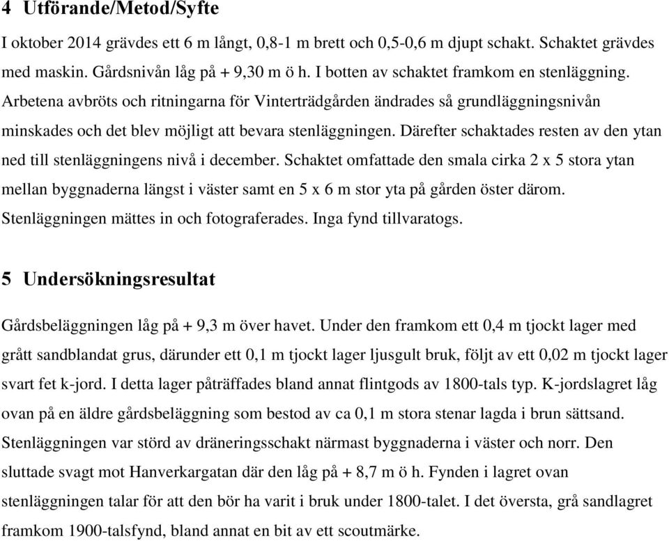 Därefter schaktades resten av den ytan ned till stenläggningens nivå i december.