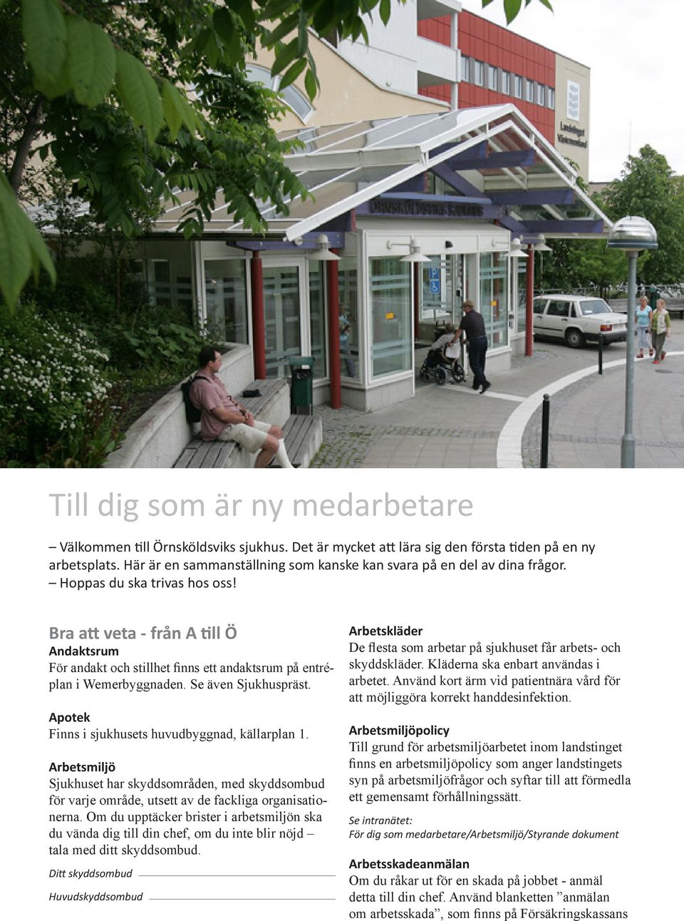 Bra att veta - från A till Ö Andaktsrum För andakt och stillhet finns ett andaktsrum på entréplan i Wemerbyggnaden. Se även Sjukhuspräst. Apotek Finns i sjukhusets huvudbyggnad, källarplan 1.