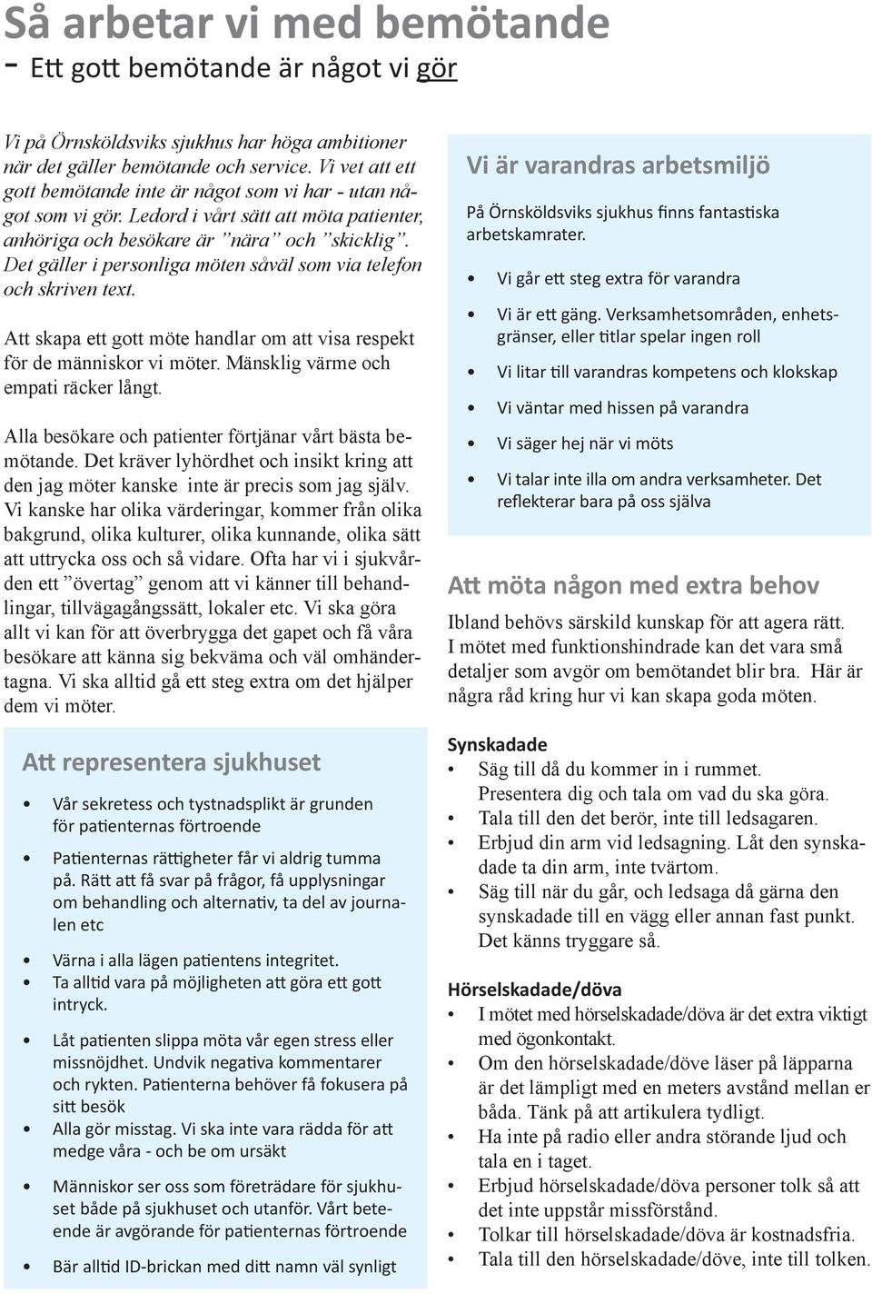 Det gäller i personliga möten såväl som via telefon och skriven text. Att skapa ett gott möte handlar om att visa respekt för de människor vi möter. Mänsklig värme och empati räcker långt.