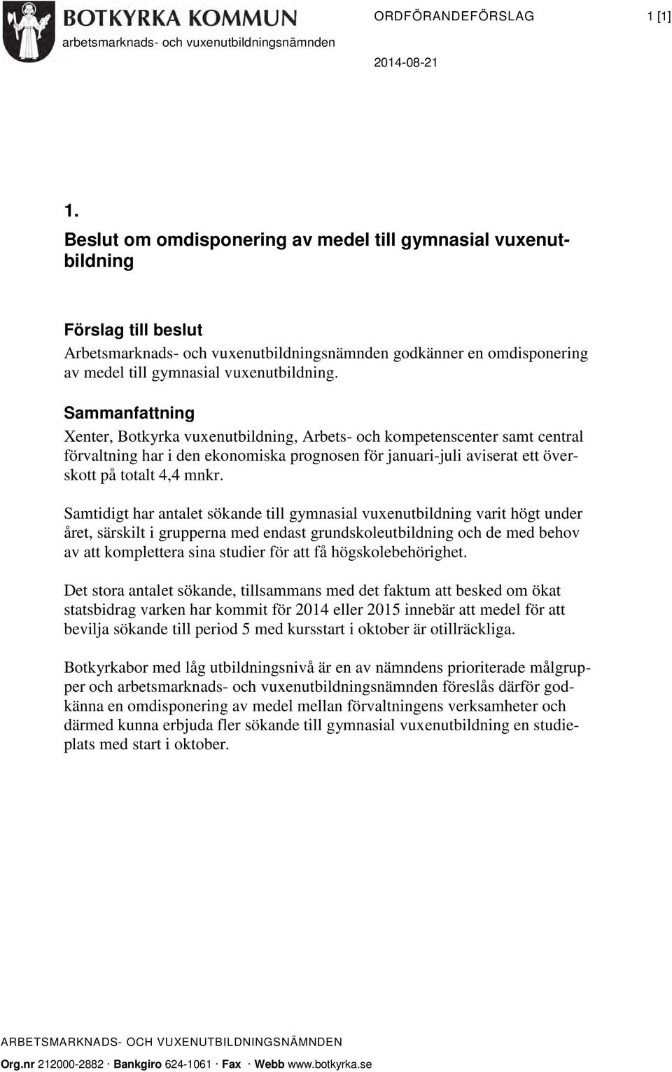 Sammanfattning Xenter, Botkyrka vuxenutbildning, Arbets- och kompetenscenter samt central förvaltning har i den ekonomiska prognosen för januari-juli aviserat ett överskott på totalt 4,4 mnkr.