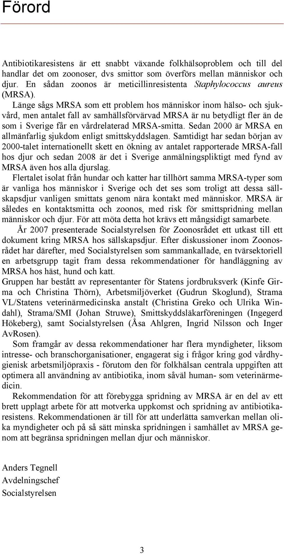 Länge sågs MRSA som ett problem hos människor inom hälso- och sjukvård, men antalet fall av samhällsförvärvad MRSA är nu betydligt fler än de som i Sverige får en vårdrelaterad MRSA-smitta.