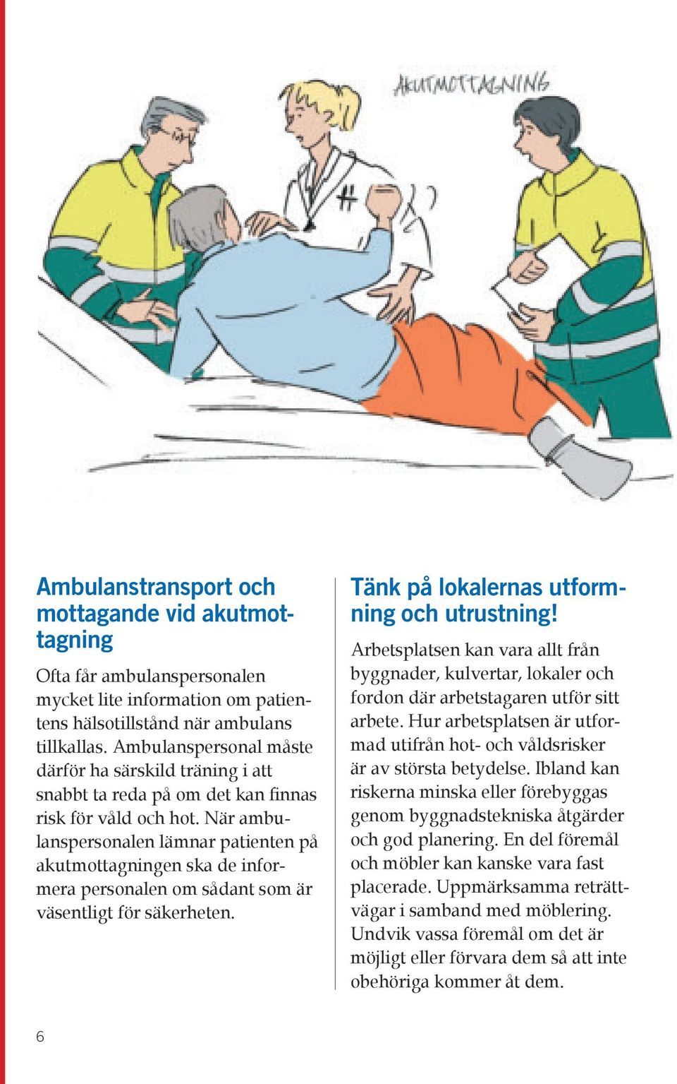 När ambulanspersonalen lämnar patienten på akutmottagningen ska de informera personalen om sådant som är väsentligt för säkerheten. Tänk på lokalernas utformning och utrustning!