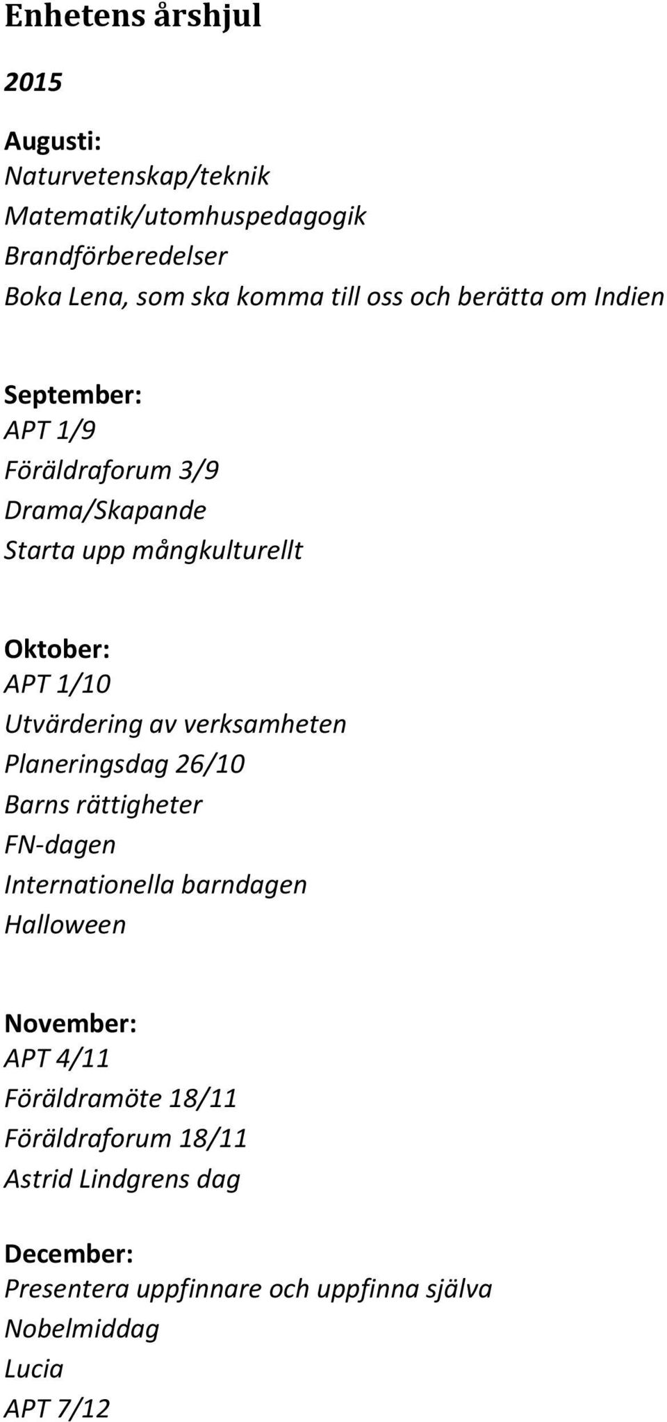 Utvärdering av verksamheten Planeringsdag 26/10 Barns rättigheter FN-dagen Internationella barndagen Halloween November: APT 4/11