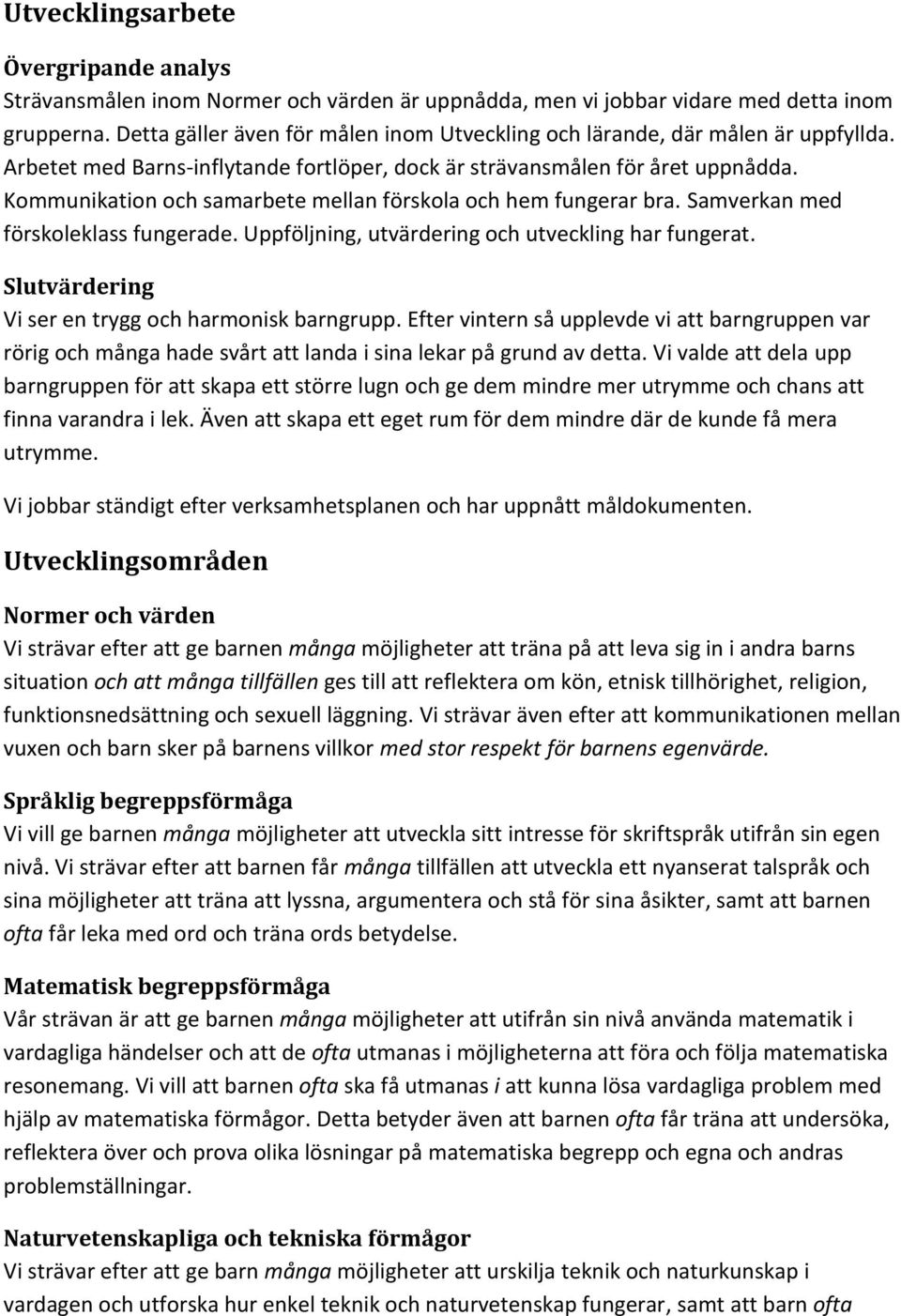 Kommunikation och samarbete mellan förskola och hem fungerar bra. Samverkan med förskoleklass fungerade. Uppföljning, utvärdering och utveckling har fungerat.