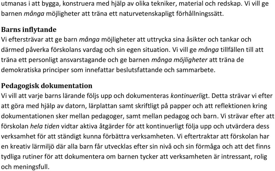 Vi vill ge många tillfällen till att träna ett personligt ansvarstagande och ge barnen många möjligheter att träna de demokratiska principer som innefattar beslutsfattande och sammarbete.