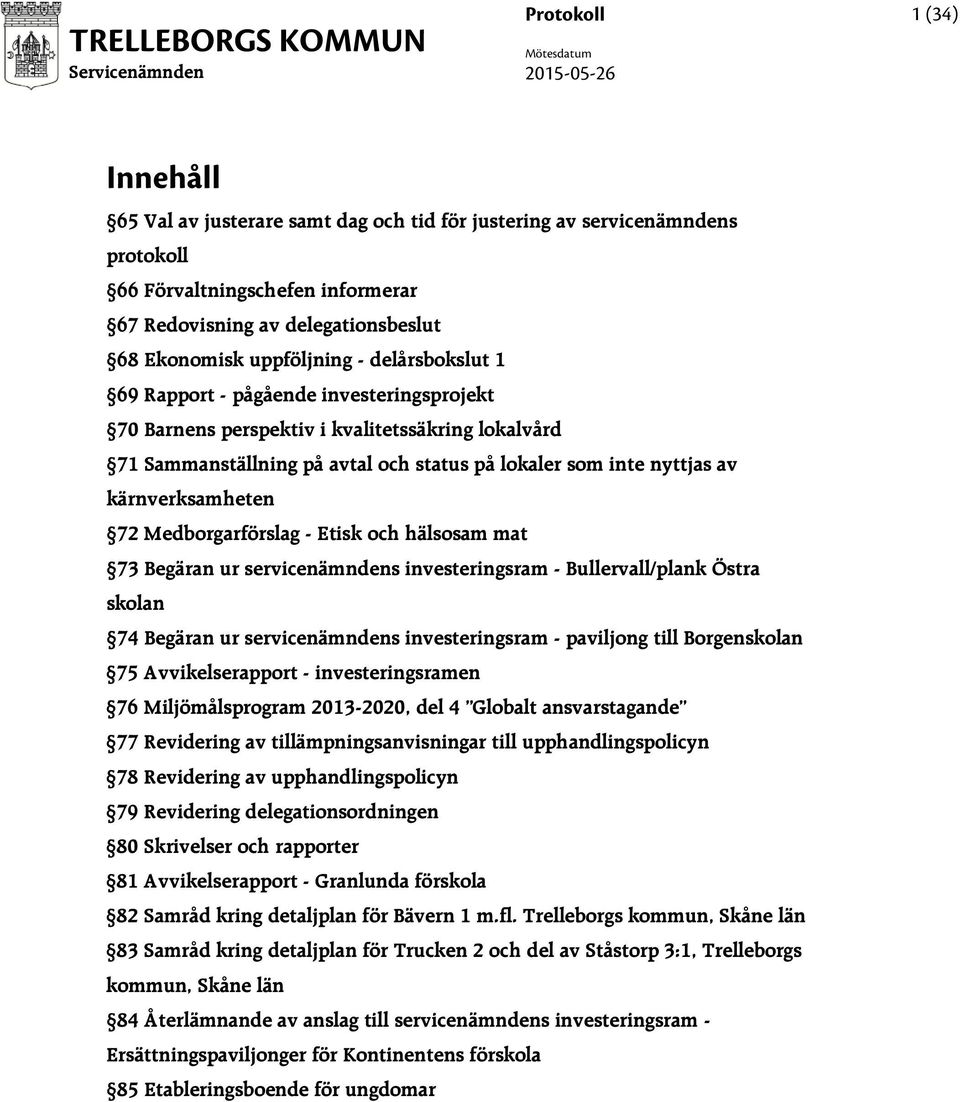 kärnverksamheten 72 Medborgarförslag - Etisk och hälsosam mat 73 Begäran ur servicenämndens investeringsram - Bullervall/plank Östra skolan 74 Begäran ur servicenämndens investeringsram - paviljong