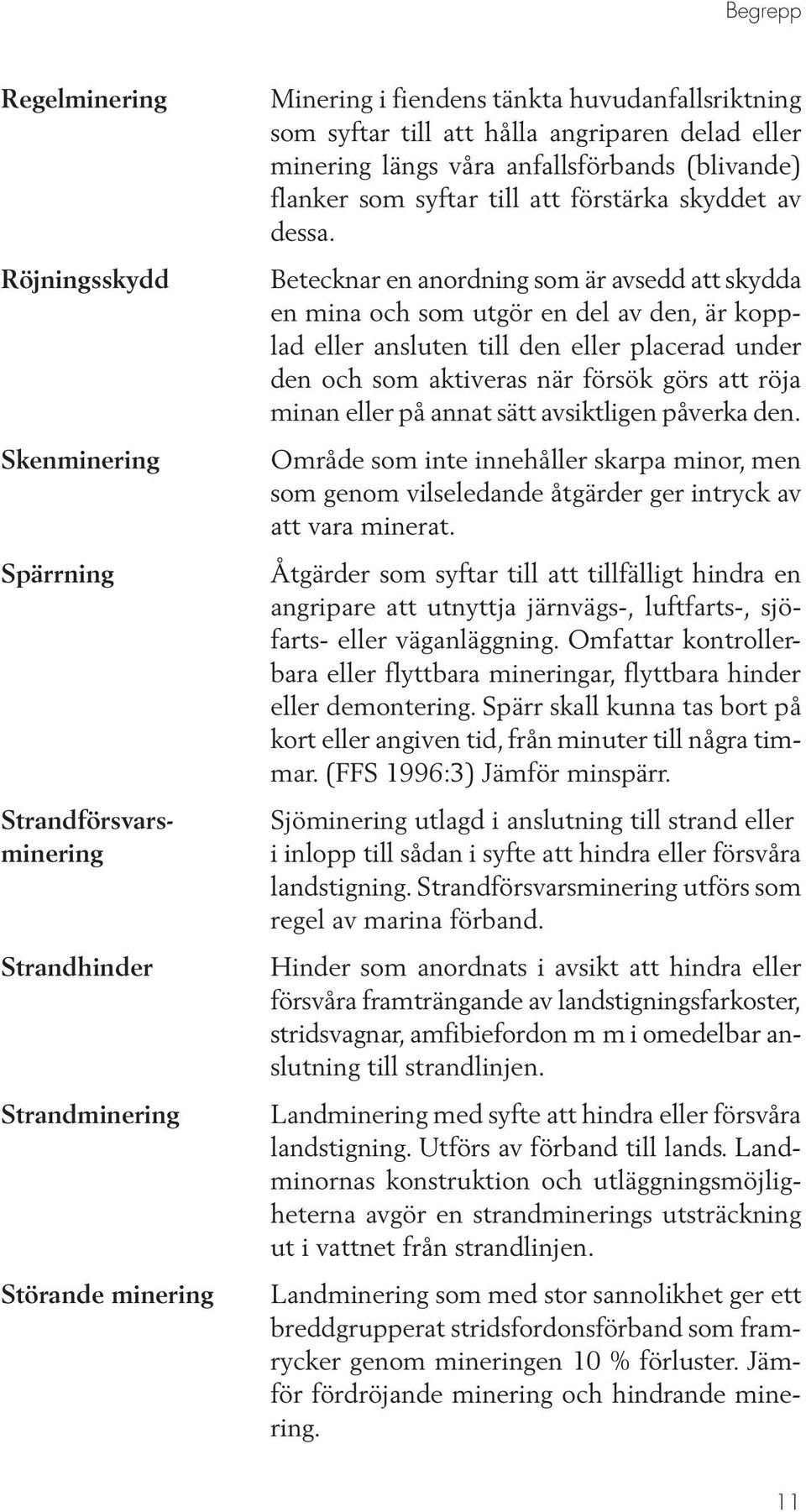 Betecknar en anordning som är avsedd att skydda en mina och som utgör en del av den, är kopplad eller ansluten till den eller placerad under den och som aktiveras när försök görs att röja minan eller