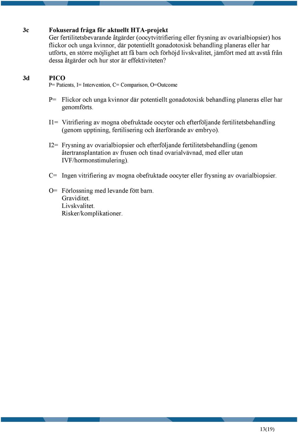 PICO P= Patients, I= Intervention, C= Comparison, O=Outcome P= Flickor och unga kvinnor där potentiellt gonadotoxisk behandling planeras eller har genomförts.