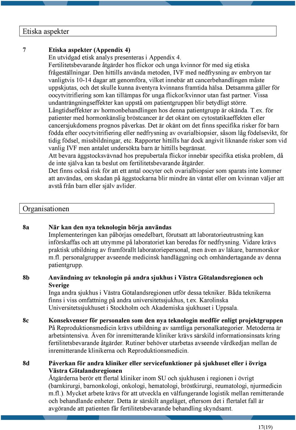 framtida hälsa. Detsamma gäller för oocytvitrifiering som kan tillämpas för unga flickor/kvinnor utan fast partner. Vissa undanträngningseffekter kan uppstå om patientgruppen blir betydligt större.