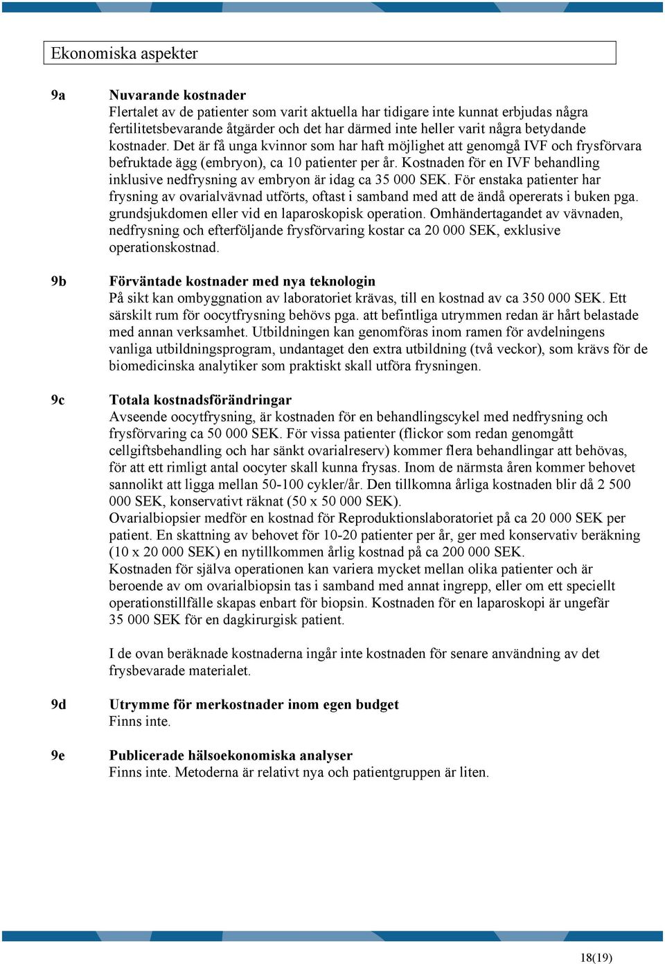 Kostnaden för en IVF behandling inklusive nedfrysning av embryon är idag ca 35 000 SEK.