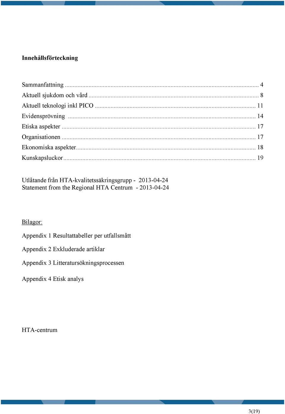 .. 19 Utlåtande från HTA-kvalitetssäkringsgrupp - 2013-04-24 Statement from the Regional HTA Centrum - 2013-04-24 Bilagor: