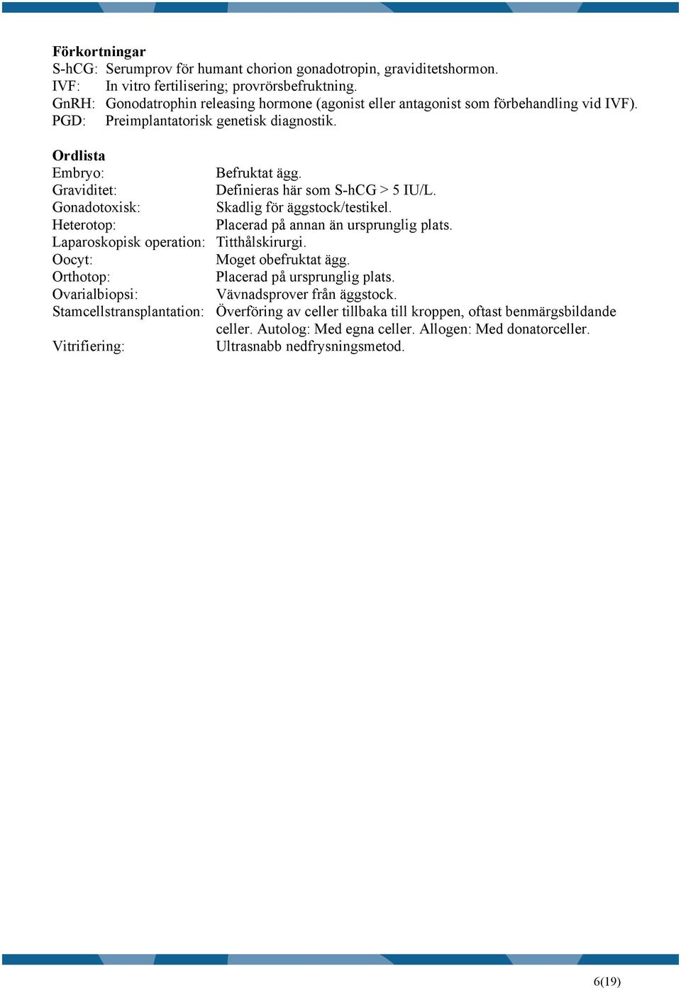 Graviditet: Definieras här som S-hCG > 5 IU/L. Gonadotoxisk: Skadlig för äggstock/testikel. Heterotop: Placerad på annan än ursprunglig plats. Laparoskopisk operation: Titthålskirurgi.