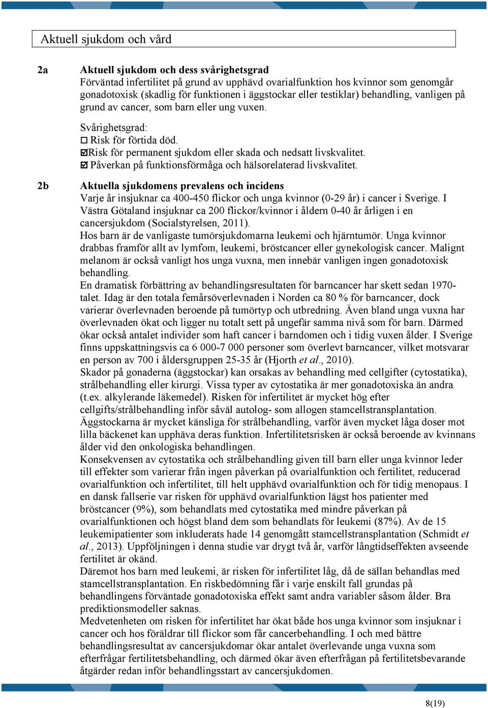 Påverkan på funktionsförmåga och hälsorelaterad livskvalitet. 2b Aktuella sjukdomens prevalens och incidens Varje år insjuknar ca 400-450 flickor och unga kvinnor (0-29 år) i cancer i Sverige.