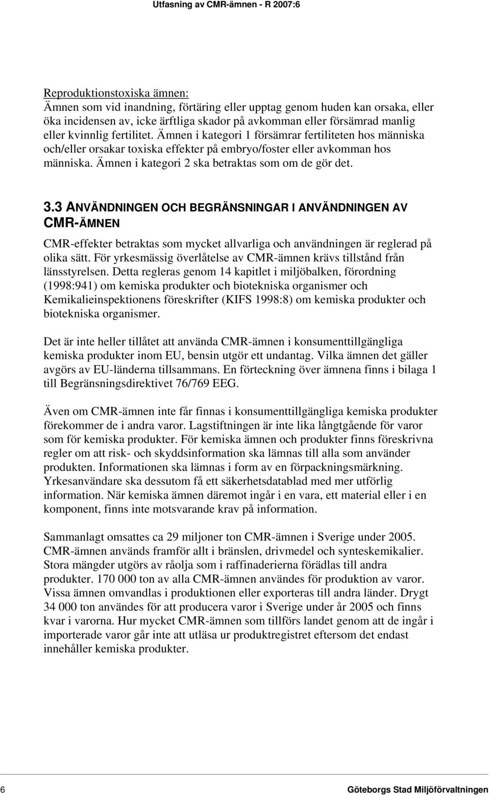 3.3 ANVÄNDNINGEN OCH BEGRÄNSNINGAR I ANVÄNDNINGEN AV CMR-ÄMNEN CMR-effekter betraktas som mycket allvarliga och användningen är reglerad på olika sätt.