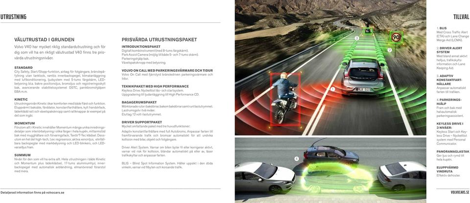 STANDARD City Safety, Start/Stopp-funktion, airbag för fotgängare, bränslepåfyllning utan tanklock, ramlös innerbackspegel, klimatanläggning med luftkonditionering, ljudsystem med 5-tums färgskärm,