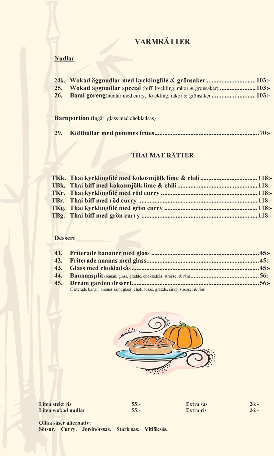 Thai kycklingfilé med kokosmjölk lime & chili... 118:- TBk. Thai biff med kokosmjölk lime & chili... 118:- TKr. Thai kycklingfilé med röd curry... 118:- TBr. Thai biff med röd curry... 118:- TKg.