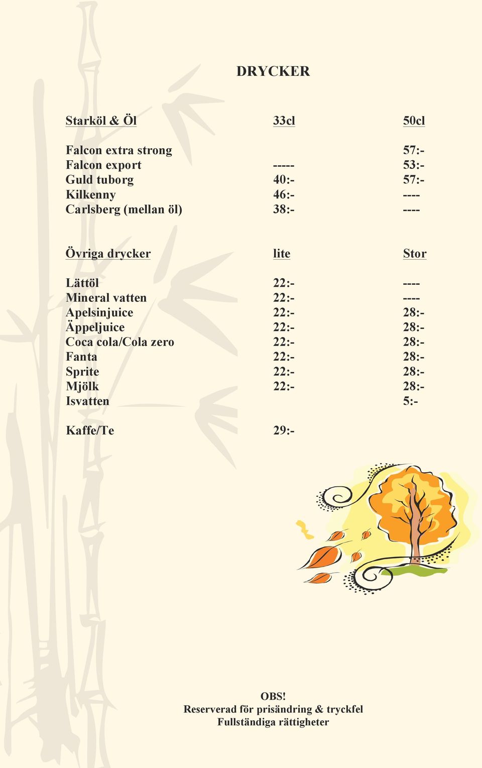 22:- ---- Apelsinjuice 22:- 28:- Äppeljuice 22:- 28:- Coca cola/cola zero 22:- 28:- Fanta 22:- 28:- Sprite