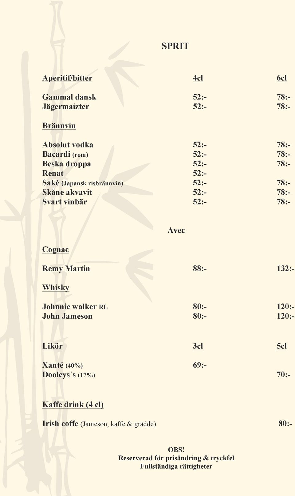 Avec Remy Martin 88:- 132:- Whisky Johnnie walker RL 80:- 120:- John Jameson 80:- 120:- Likör 3cl 5cl Xanté (40%) 69:- Dooleys s