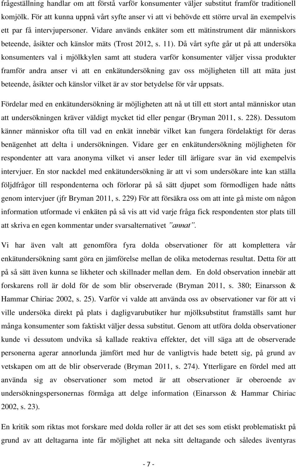 Vidare används enkäter som ett mätinstrument där människors beteende, åsikter och känslor mäts (Trost 2012, s. 11).