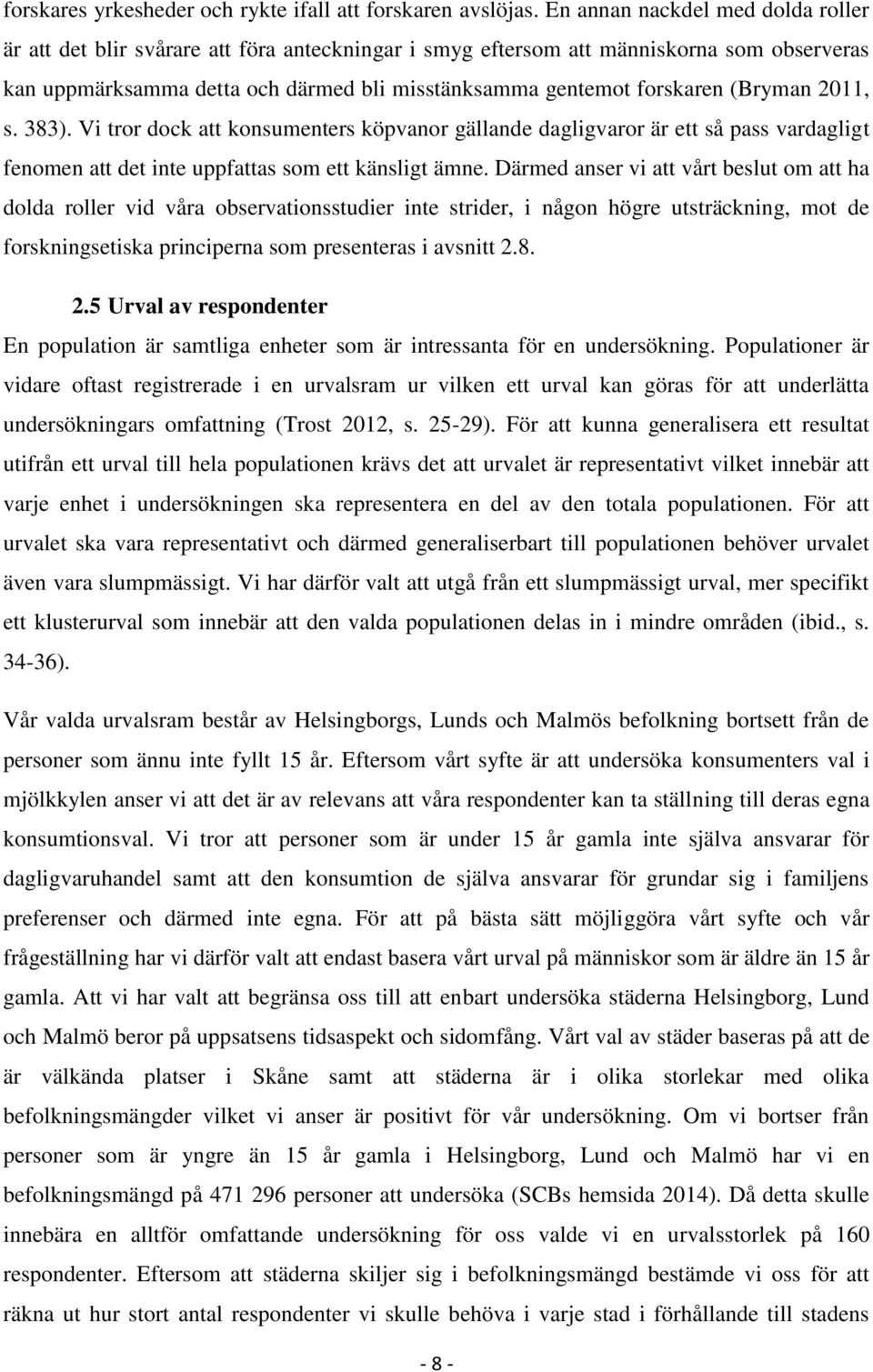 (Bryman 2011, s. 383). Vi tror dock att konsumenters köpvanor gällande dagligvaror är ett så pass vardagligt fenomen att det inte uppfattas som ett känsligt ämne.