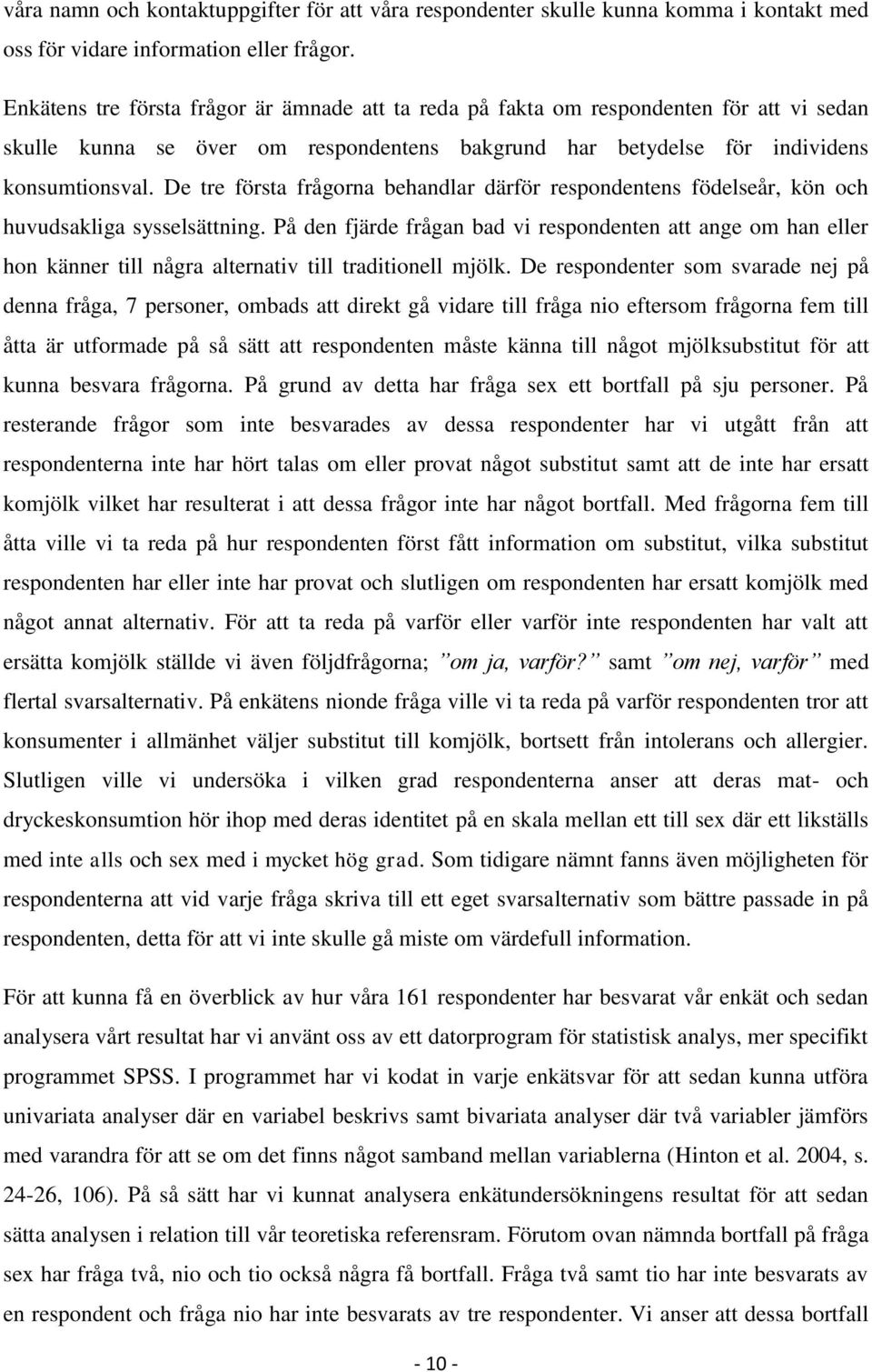 De tre första frågorna behandlar därför respondentens födelseår, kön och huvudsakliga sysselsättning.