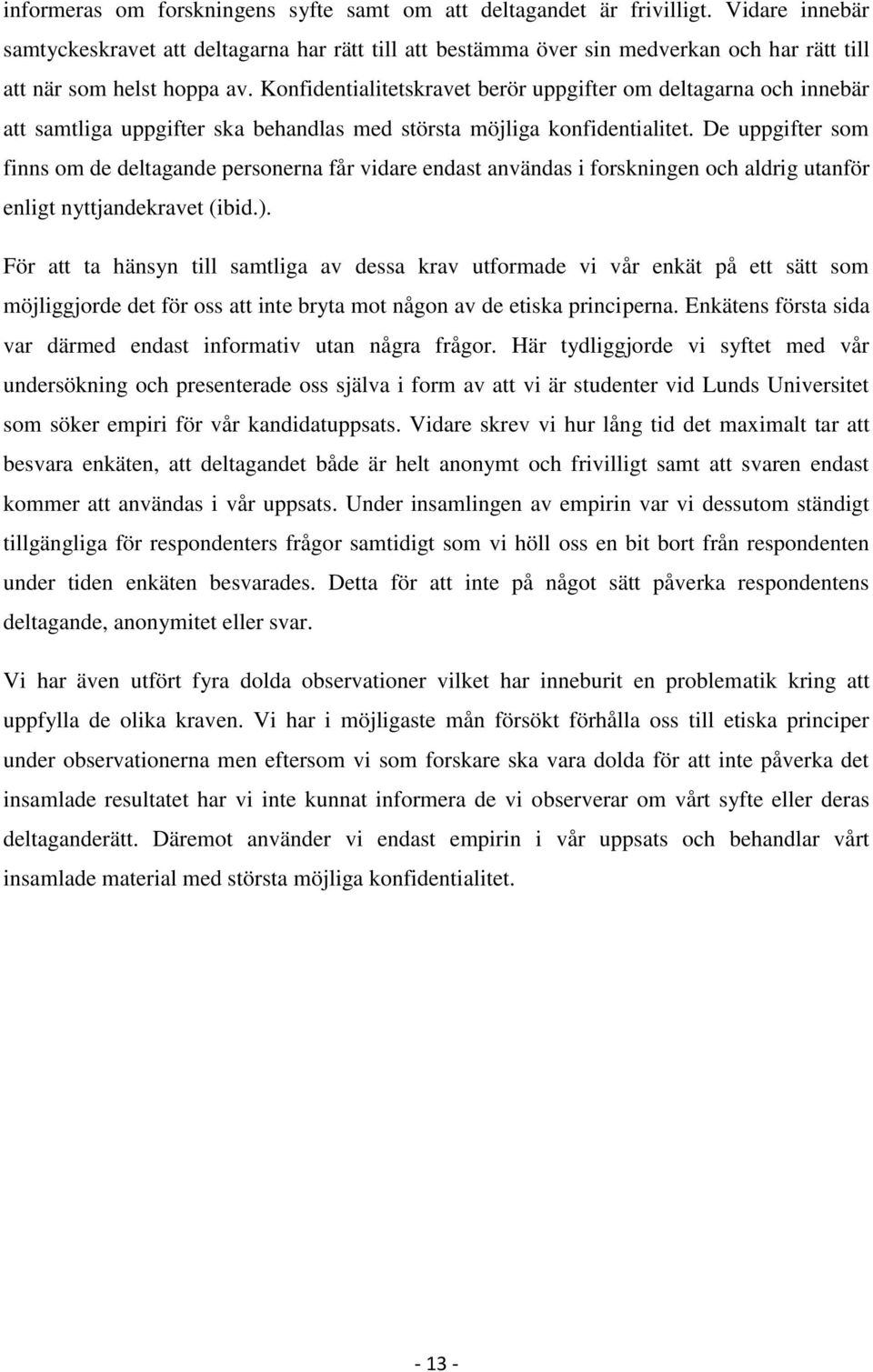 Konfidentialitetskravet berör uppgifter om deltagarna och innebär att samtliga uppgifter ska behandlas med största möjliga konfidentialitet.