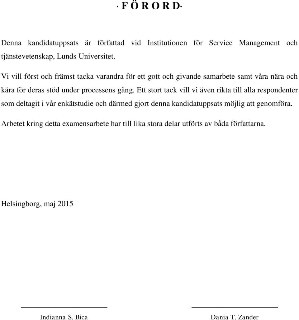 Ett stort tack vill vi även rikta till alla respondenter som deltagit i vår enkätstudie och därmed gjort denna kandidatuppsats möjlig att