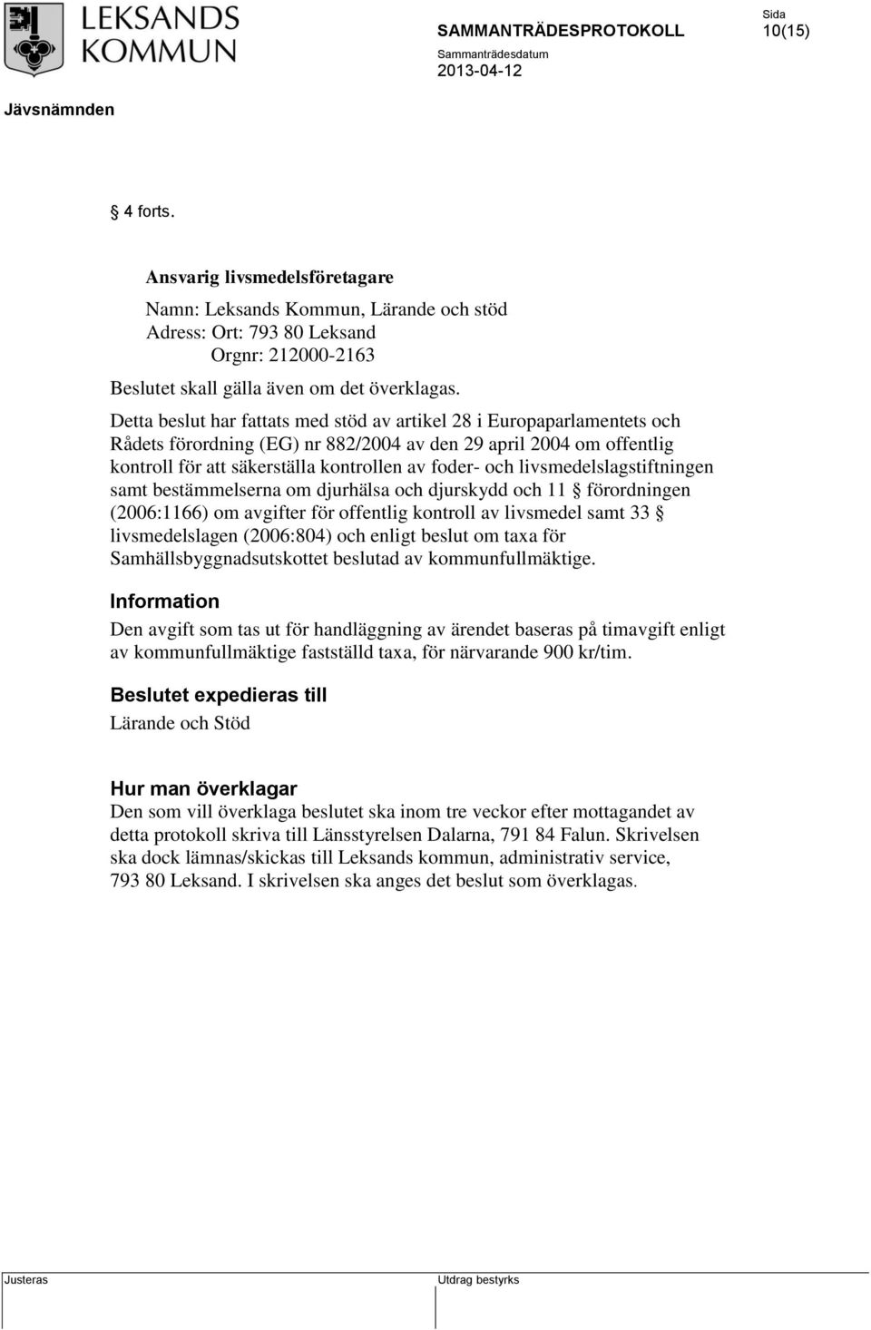 livsmedelslagstiftningen samt bestämmelserna om djurhälsa och djurskydd och 11 förordningen (2006:1166) om avgifter för offentlig kontroll av livsmedel samt 33 livsmedelslagen (2006:804) och enligt