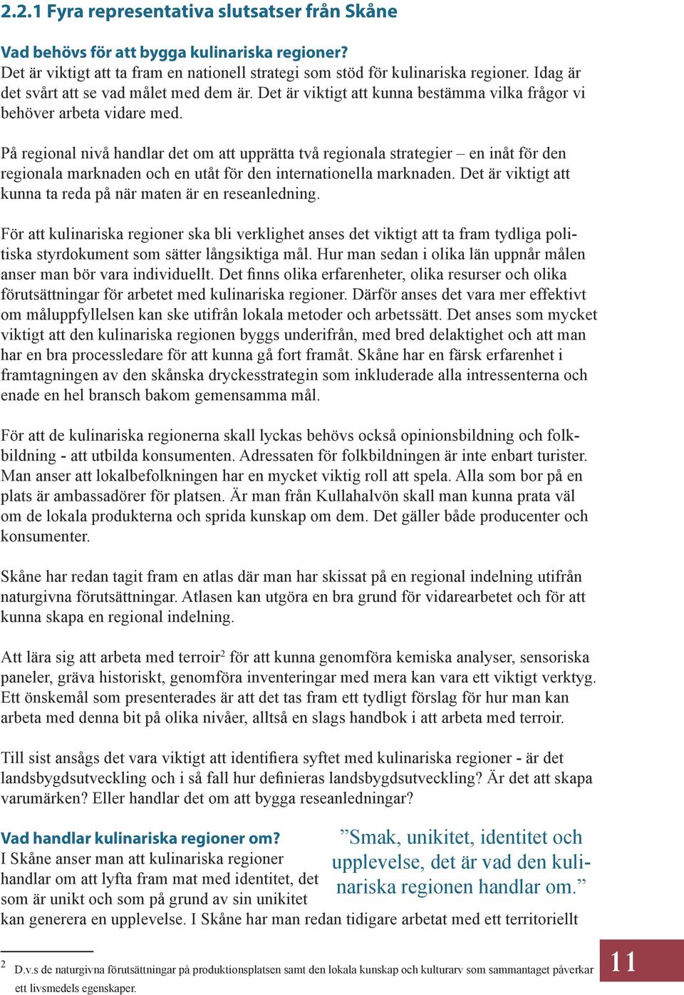 På regional nivå handlar det om att upprätta två regionala strategier en inåt för den regionala marknaden och en utåt för den internationella marknaden.