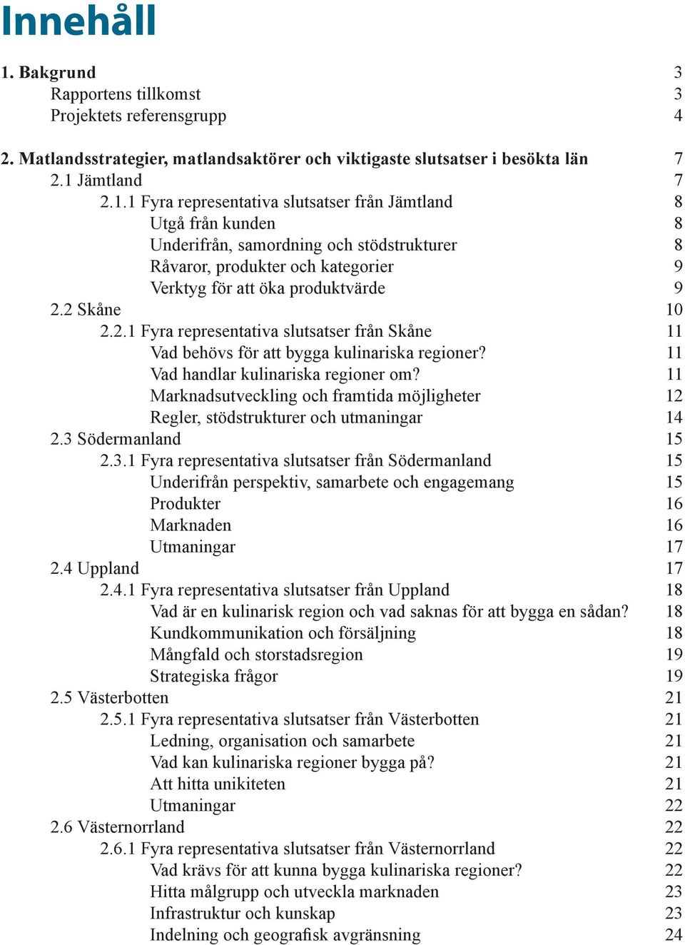 11 Marknadsutveckling och framtida möjligheter 12 Regler, stödstrukturer och utmaningar 14 2.3 