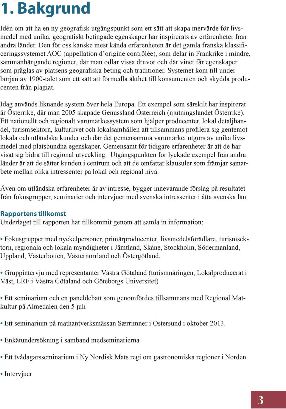 vissa druvor och där vinet får egenskaper som präglas av platsens geografiska beting och traditioner.