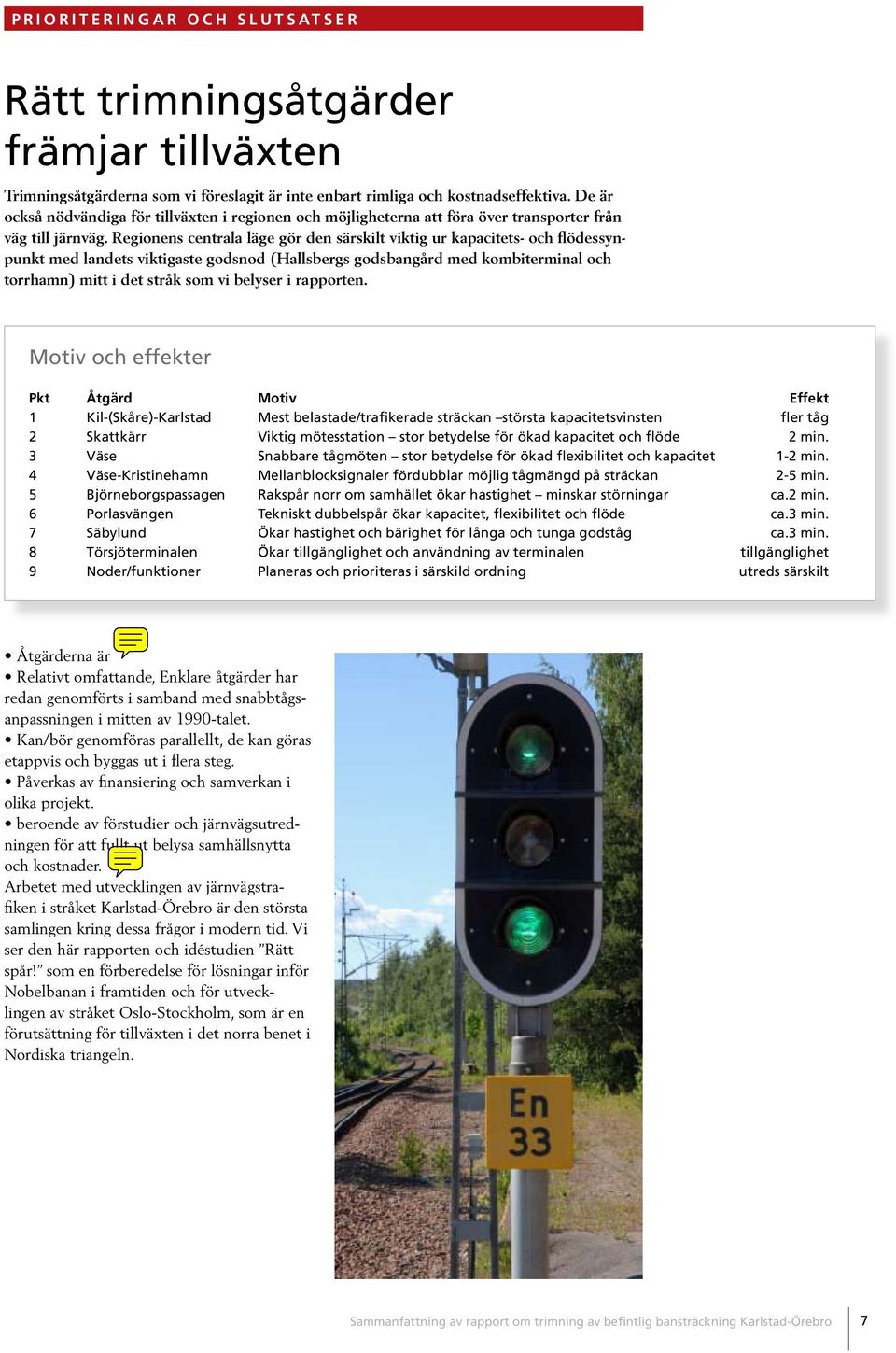 Regionens centrala läge gör den särskilt viktig ur kapacitets- och flödessynpunkt med landets viktigaste godsnod (Hallsbergs godsbangård med kombiterminal och torrhamn) mitt i det stråk som vi