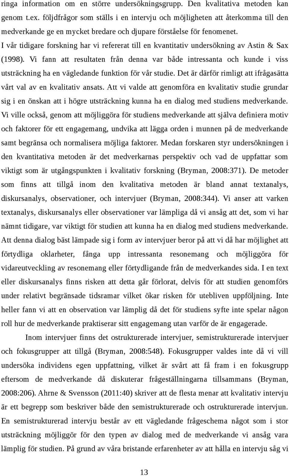 I vår tidigare forskning har vi refererat till en kvantitativ undersökning av Astin & Sax (1998).