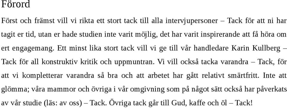 Ett minst lika stort tack vill vi ge till vår handledare Karin Kullberg Tack för all konstruktiv kritik och uppmuntran.