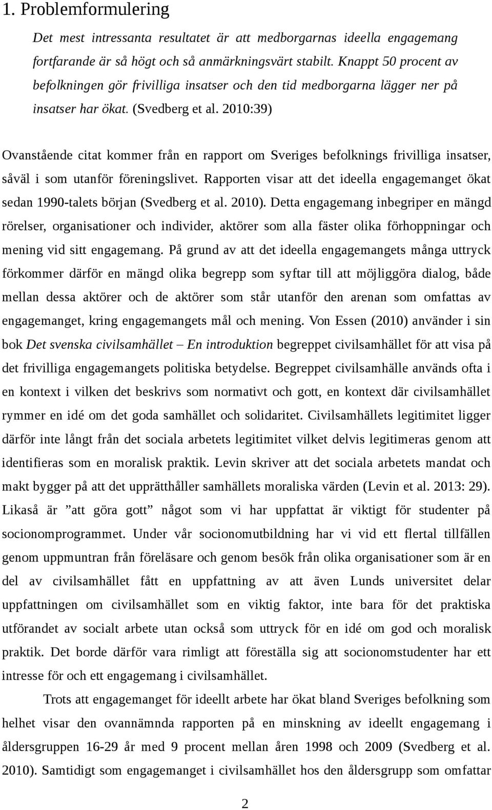 2010:39) Ovanstående citat kommer från en rapport om Sveriges befolknings frivilliga insatser, såväl i som utanför föreningslivet.