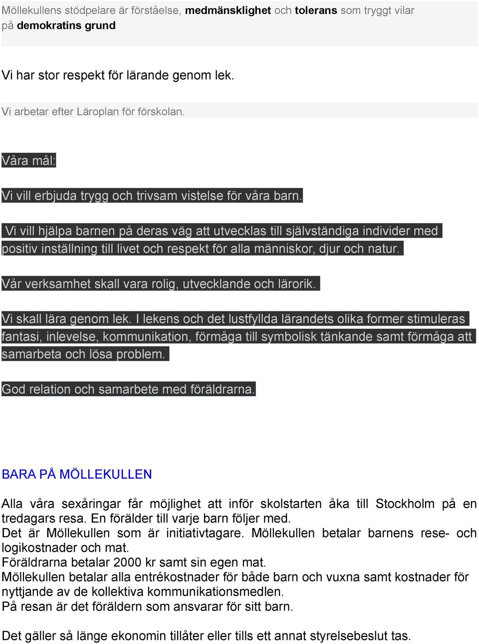 Vi vill hjälpa barnen på deras väg att utvecklas till självständiga individer med positiv inställning till livet och respekt för alla människor, djur och natur.