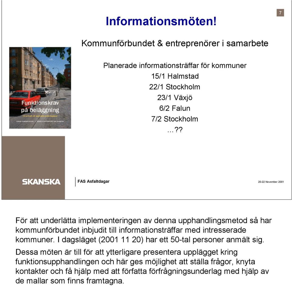 ? För att underlätta implementeringen av denna upphandlingsmetod så har kommunförbundet inbjudit till informationsträffar med intresserade kommuner.