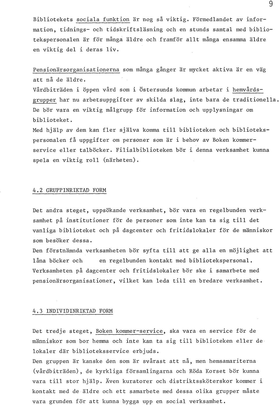 g Pensionärsorganisationerna som många gånger är mycket aktiva är en väg att nå de äldre.