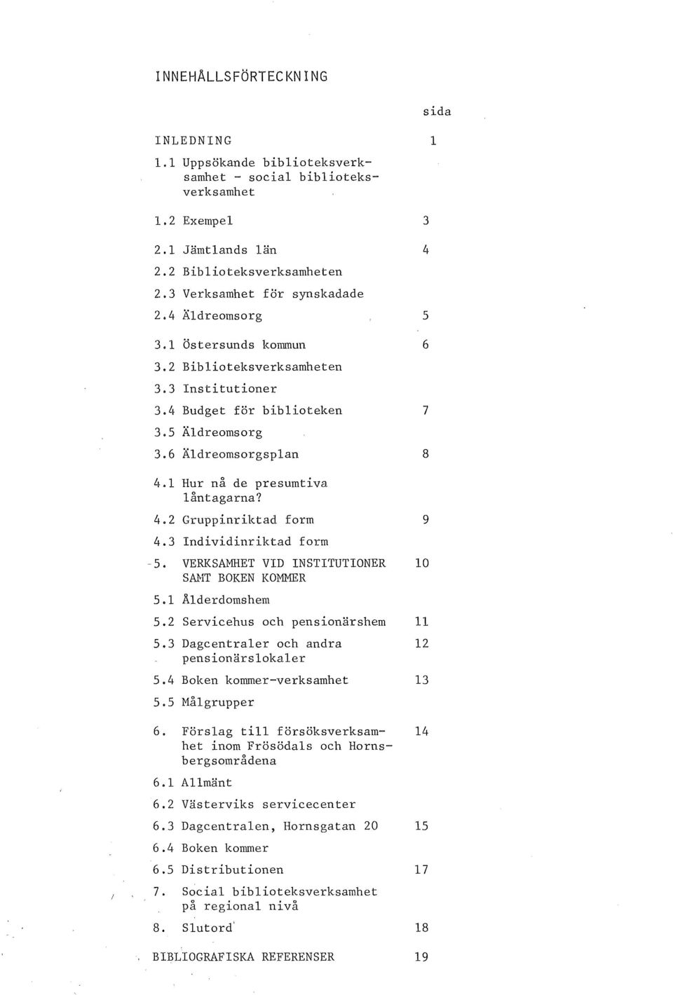 3 Individinriktad form -5. VERKSAMHET VID INSTITUTIONER 10 SANT BOKEN KOMMER 5.1 Ålderdomshem 5.2 Servicehus och pensionärshem 11 5.3 Dagcentraler och andra 12 pensionärslokaler 5.