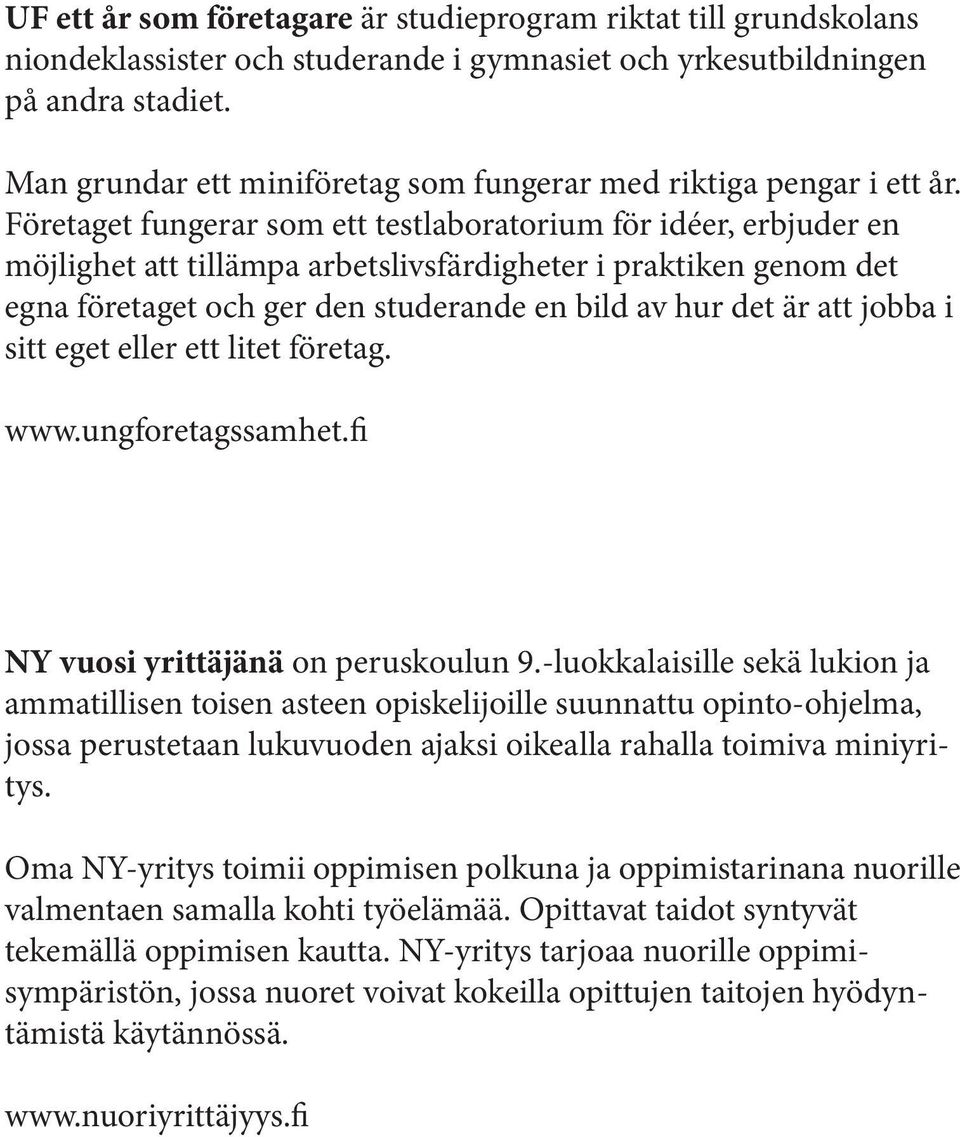 Företaget fungerar som ett testlaboratorium för idéer, erbjuder en möjlighet att tillämpa arbetslivsfärdigheter i praktiken genom det egna företaget och ger den studerande en bild av hur det är att