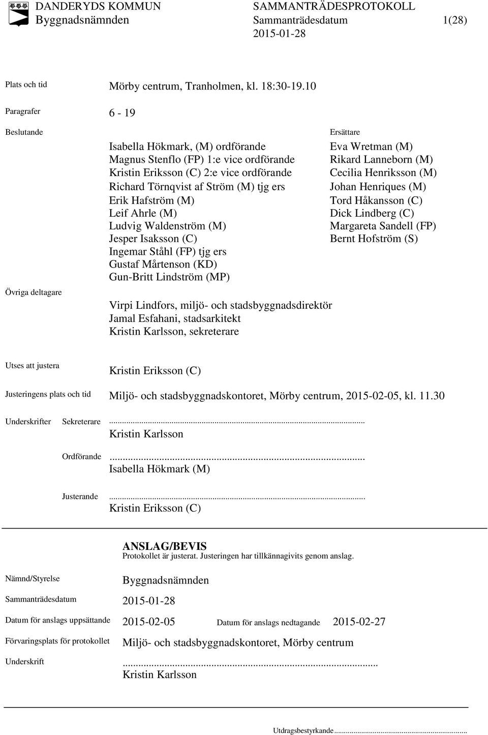 Erik Hafström (M) Leif Ahrle (M) Ludvig Waldenström (M) Jesper Isaksson (C) Ingemar Ståhl (FP) tjg ers Gustaf Mårtenson (KD) Gun-Britt Lindström (MP) Virpi Lindfors, miljö- och stadsbyggnadsdirektör