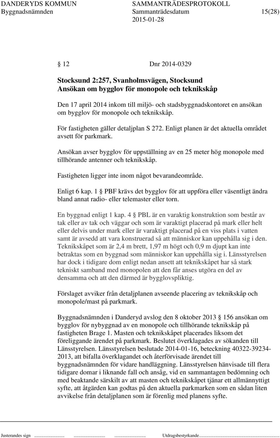 Ansökan avser bygglov för uppställning av en 25 meter hög monopole med tillhörande antenner och teknikskåp. Fastigheten ligger inte inom något bevarandeområde. Enligt 6 kap.