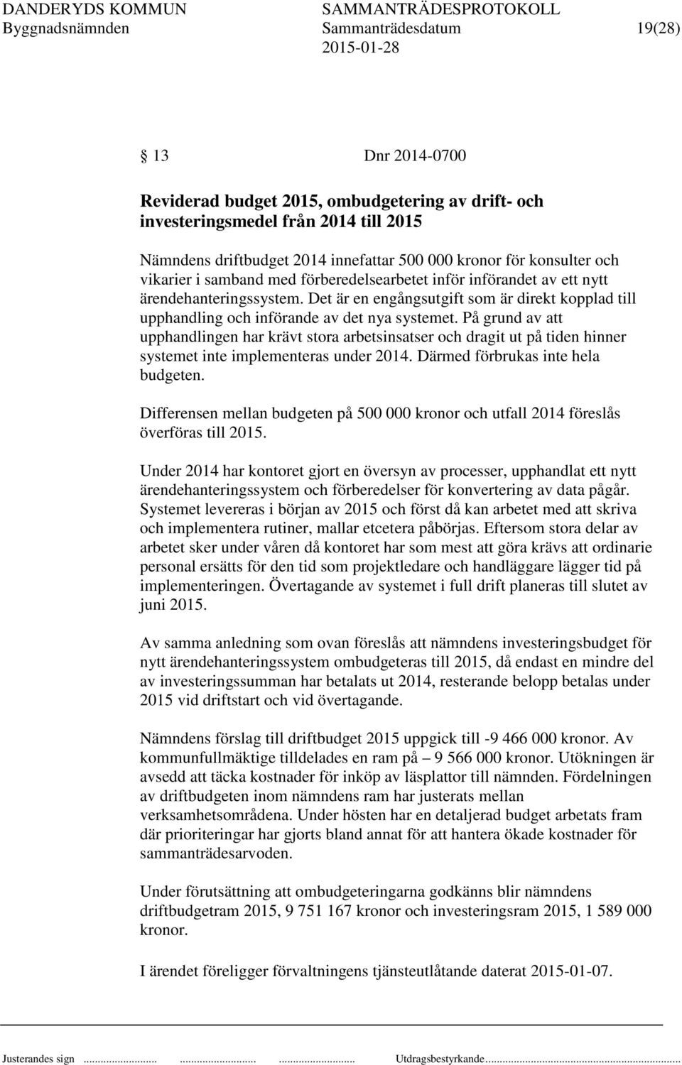 Det är en engångsutgift som är direkt kopplad till upphandling och införande av det nya systemet.