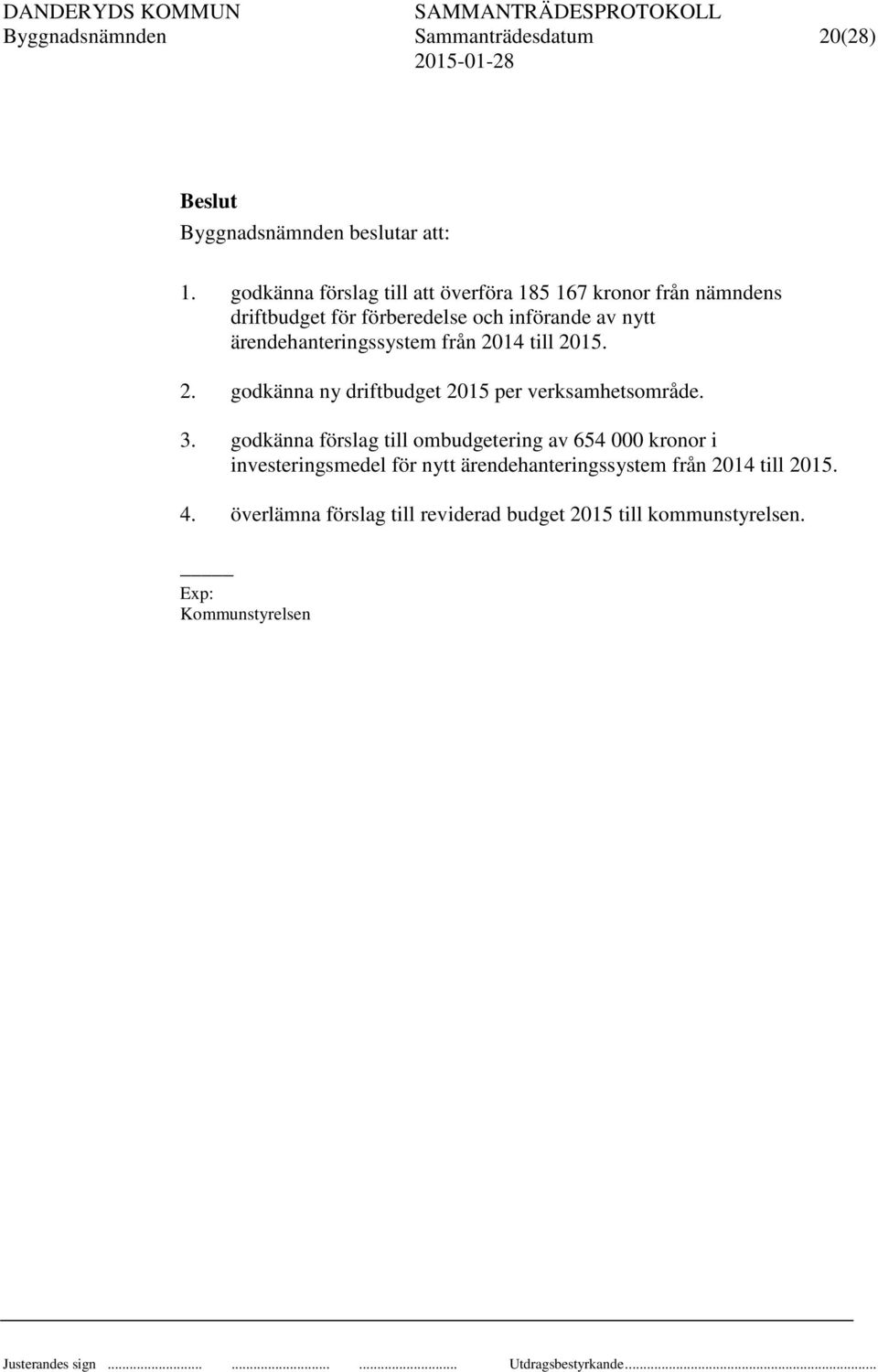 ärendehanteringssystem från 2014 till 2015. 2. godkänna ny driftbudget 2015 per verksamhetsområde. 3.